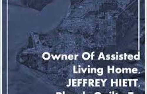 Owner of Assisted Living Home, Jeffrey Hiett, Pleads Guilty to Medicaid Fraud